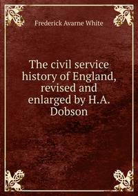 The civil service history of England, revised and enlarged by H.A. Dobson