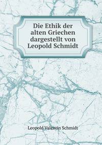 Die Ethik der alten Griechen dargestellt von Leopold Schmidt.
