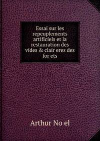 Essai sur les repeuplements artificiels et la restauration des vides &amp; clair?eres des for?ets