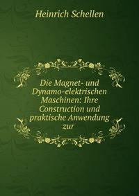 Die Magnet- und Dynamo-elektrischen Maschinen: Ihre Construction und praktische Anwendung zur .