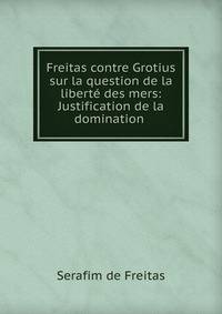 Freitas contre Grotius sur la question de la libert? des mers: Justification de la domination .