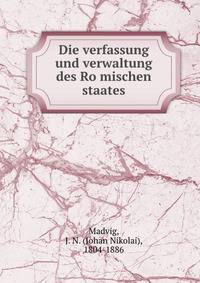 Die verfassung und verwaltung des Ro?mischen staates