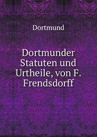 Dortmunder Statuten und Urtheile, von F. Frendsdorff