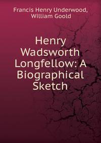 Henry Wadsworth Longfellow: A Biographical Sketch