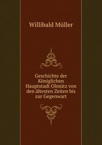 Geschichte der Koniglichen Hauptstadt Olmutz von den altesten Zeiten bis zur Gegenwart