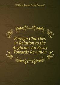 Foreign Churches in Relation to the Anglican: An Essay Towards Re-union