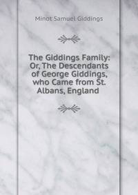 The Giddings Family: Or, The Descendants of George Giddings, who Came from St. Albans, England .