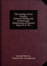 The Geology of the Country Between Whitby and Scarborough: (Explanation of Quarter Sheet 95 N. W.)