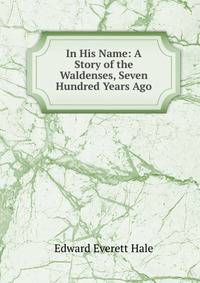 In His Name: A Story of the Waldenses, Seven Hundred Years Ago