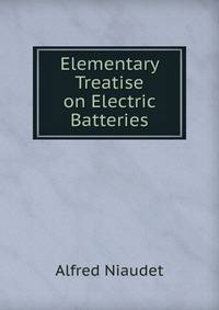 Elementary Treatise on Electric Batteries