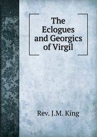 The Eclogues and Georgics of Virgil