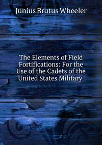 The Elements of Field Fortifications: For the Use of the Cadets of the United States Military .