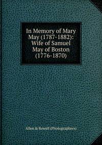 In Memory of Mary May (1787-1882): Wife of Samuel May of Boston (1776-1870)