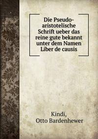 Die Pseudo-aristotelische Schrift ueber das reine gute bekannt unter dem Namen Liber de causis
