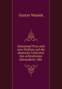 Immanuel Pyra und sein Einfluss auf die deutsche Litteratur des achtzehnten Jahrunderts: Mit .