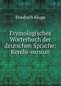 Etymologisches W?rterbuch der deutschen Sprache: Kombi-version.