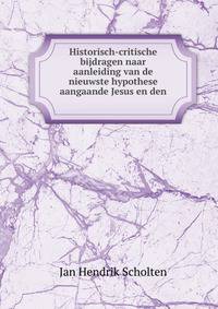 Historisch-critische bijdragen naar aanleiding van de nieuwste hypothese aangaande Jesus en den .
