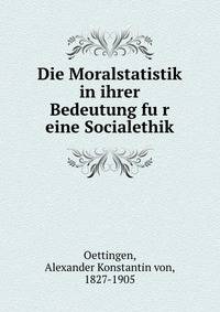 Die Moralstatistik in ihrer Bedeutung fu?r eine Socialethik