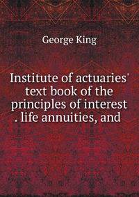 Institute of actuaries' text book of the principles of interest . life annuities, and .