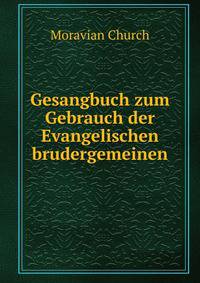 Gesangbuch zum Gebrauch der Evangelischen brudergemeinen.