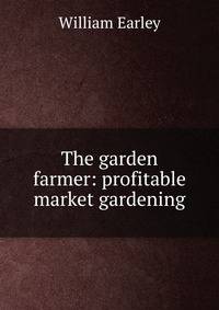 The garden farmer: profitable market gardening