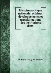Histoire politique nationale: origines, d?veloppements et transformations des institutions dans .