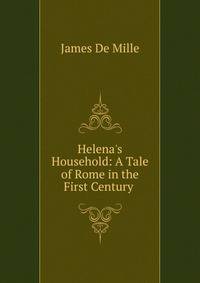 Helena's Household: A Tale of Rome in the First Century .