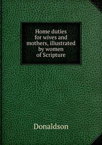 Home duties for wives and mothers, illustrated by women of Scripture