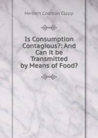 Is Consumption Contagious?: And Can it be Transmitted by Means of Food?