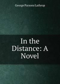 In the Distance: A Novel