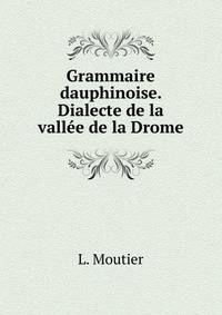 Grammaire dauphinoise. Dialecte de la vallee de la Drome
