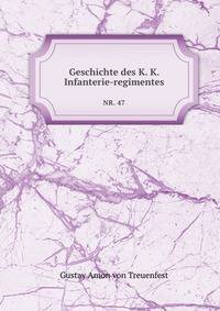 Geschichte des K. K. Infanterie-regimentes. NR. 47