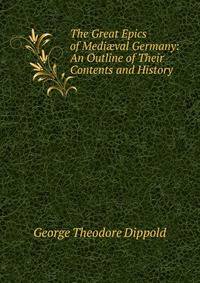 The Great Epics of Medi?val Germany: An Outline of Their Contents and History