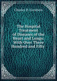The Hospital Treatment of Diseases of the Heart and Lungs: With Over Three Hundred and Fifty .