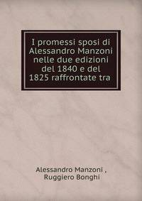I promessi sposi di Alessandro Manzoni nelle due edizioni del 1840 e del 1825 raffrontate tra .