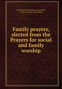 Family prayers, slected from the Prayers for social and family worship