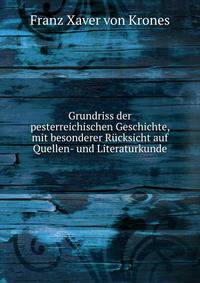 Grundriss der pesterreichischen Geschichte, mit besonderer Rucksicht auf Quellen- und Literaturkunde