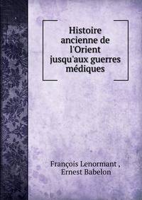 Histoire ancienne de l'Orient jusqu'aux guerres m?diques