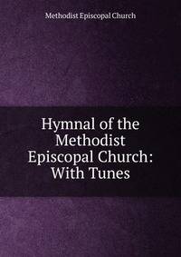 Hymnal of the Methodist Episcopal Church: With Tunes
