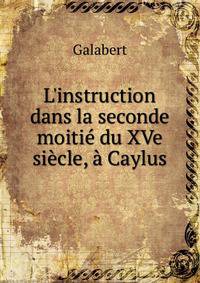 L'instruction dans la seconde moiti? du XVe si?cle, ? Caylus