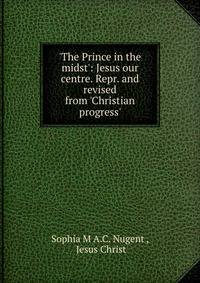 'The Prince in the midst': Jesus our centre. Repr. and revised from 'Christian progress'.