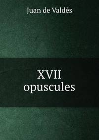 XVII opuscules