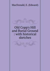 Old Copp's Hill and Burial Ground : with historical sketches
