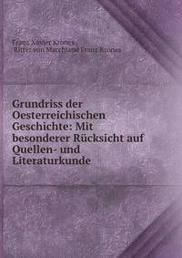 Grundriss der Oesterreichischen Geschichte: Mit besonderer R?cksicht auf Quellen- und Literaturkunde