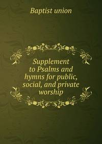 Supplement to Psalms and hymns for public, social, and private worship