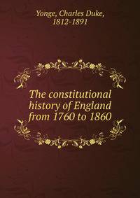 The constitutional history of England from 1760 to 1860