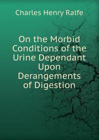 On the Morbid Conditions of the Urine Dependant Upon Derangements of Digestion
