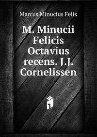 M. Minucii Felicis Octavius recens. J.J. Cornelissen