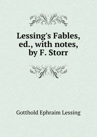 Lessing's Fables, ed., with notes, by F. Storr