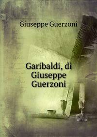 Garibaldi, di Giuseppe Guerzoni.